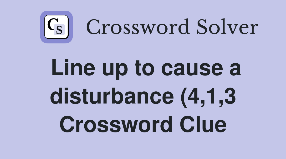 Line up to cause a disturbance (4 1 3) Crossword Clue Answers Line up to cause a disturbance (4 1 3) Crossword Clue Answers