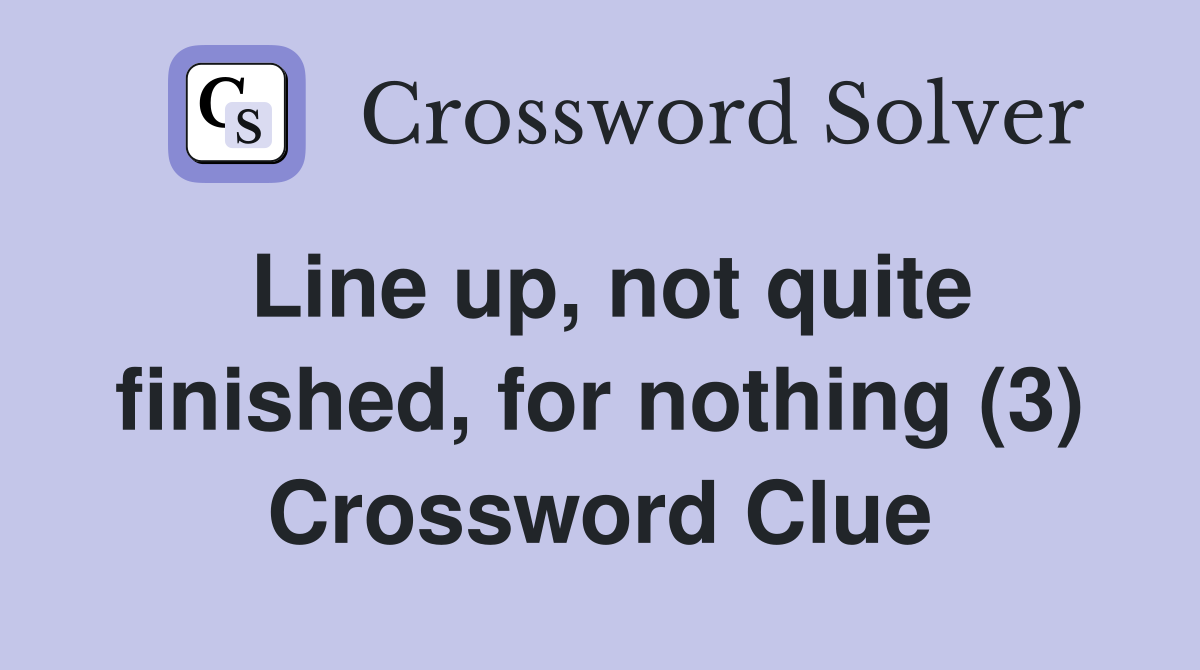 Line up, not quite finished, for nothing (3) Crossword Clue