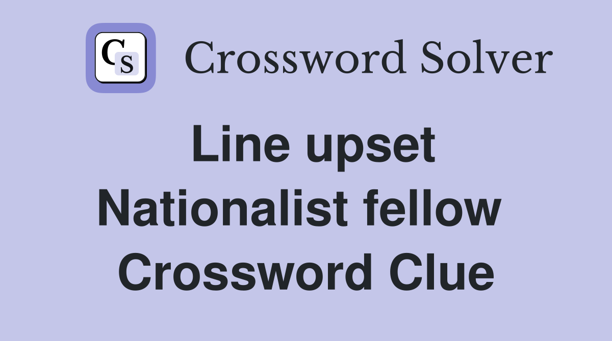Line upset Nationalist fellow  Crossword Clue