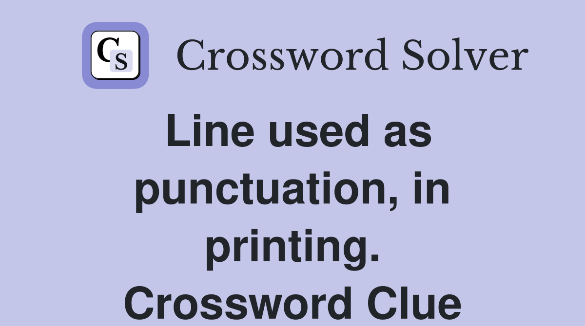 Line used as punctuation, in printing. Crossword Clue