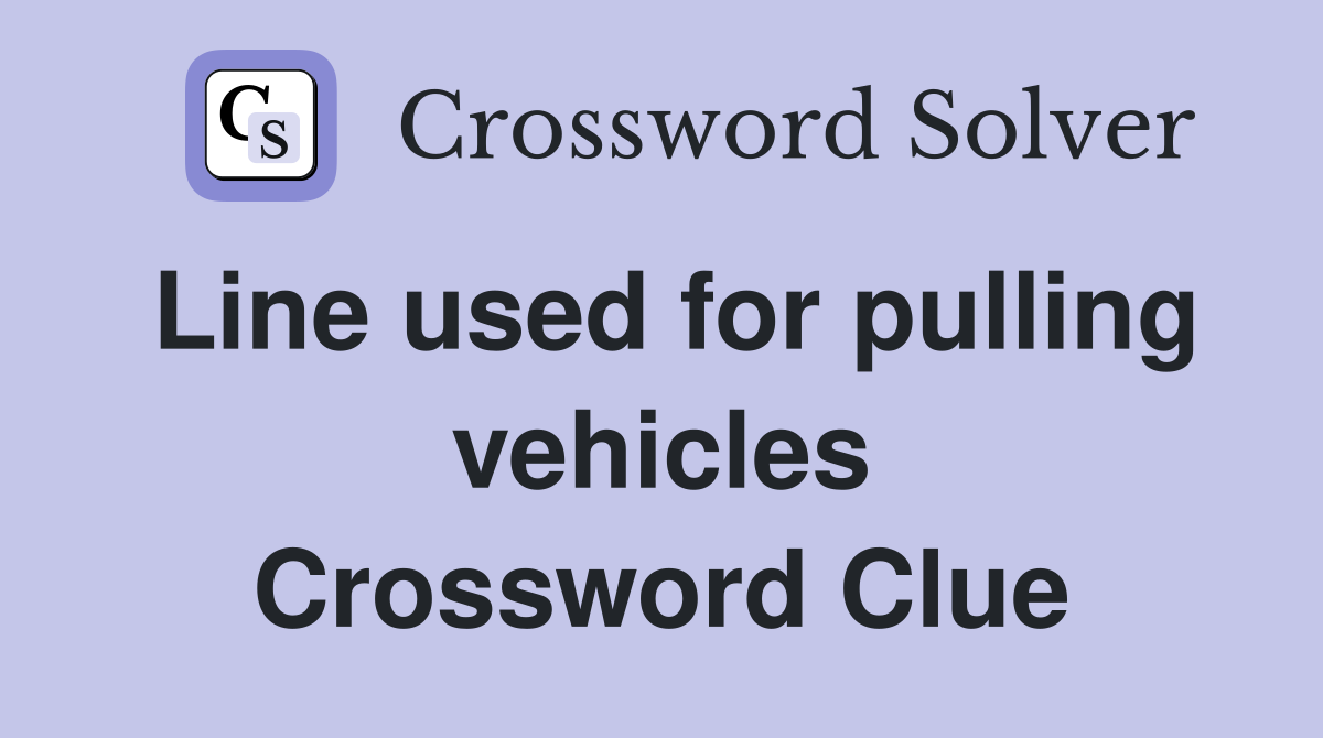 Line used for pulling vehicles Crossword Clue