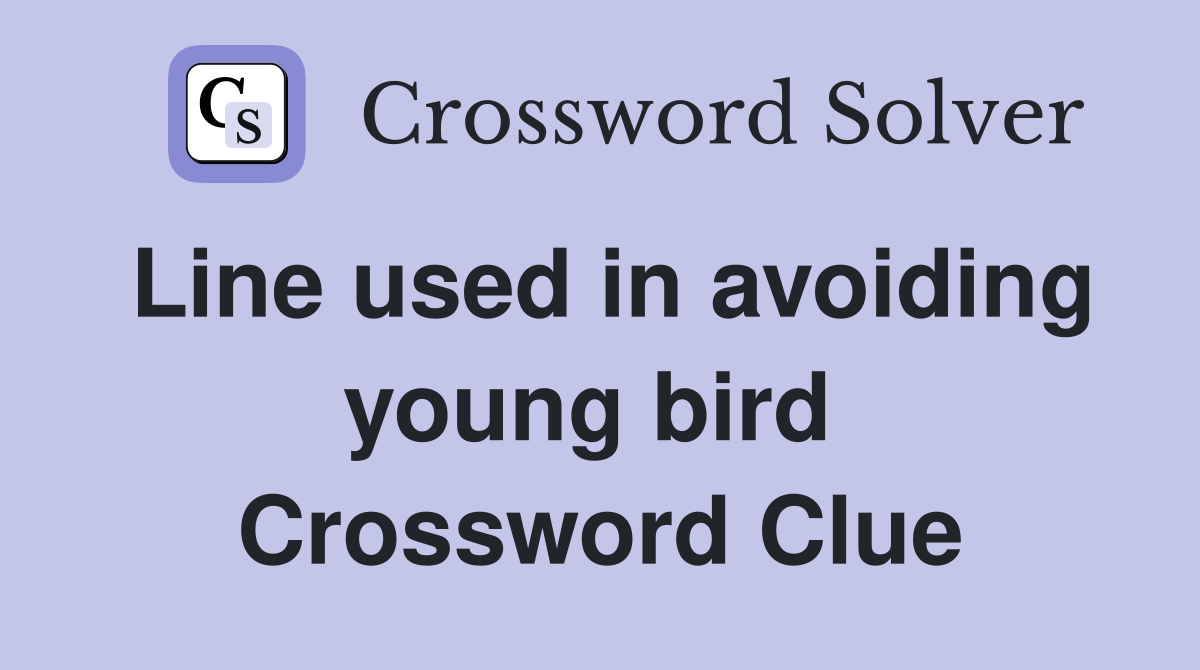 Line used in avoiding young bird  Crossword Clue