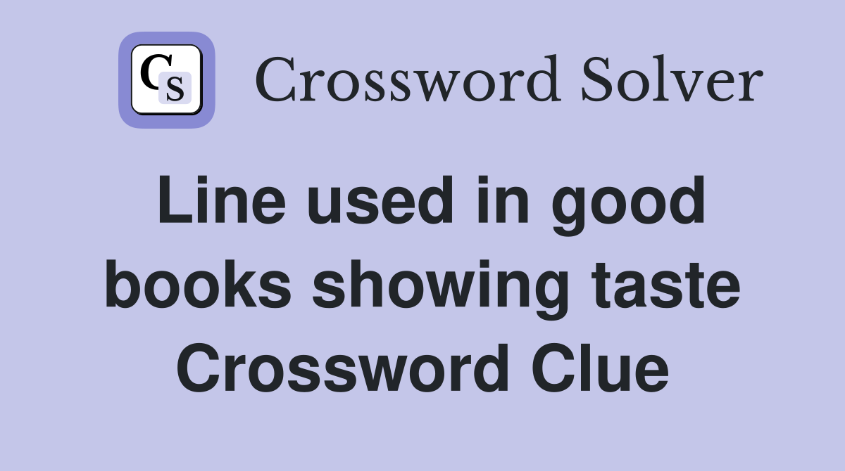 Line used in good books showing taste Crossword Clue