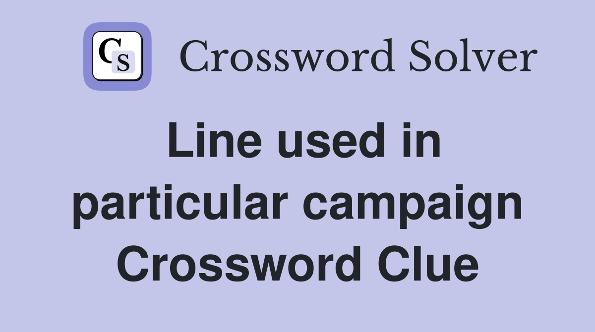 Line used in particular campaign Crossword Clue