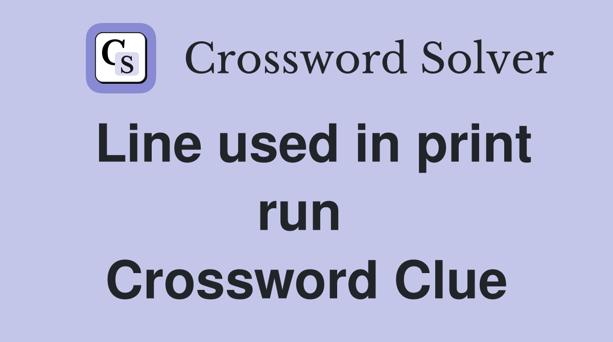 Line used in print run  Crossword Clue