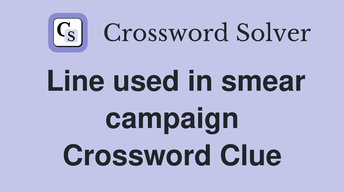 Line used in smear campaign Crossword Clue