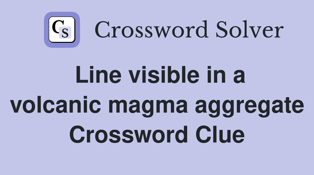 Line visible in a volcanic magma aggregate Crossword Clue