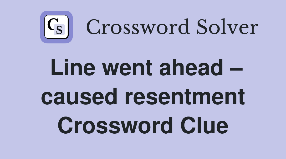Line went ahead – caused resentment Crossword Clue