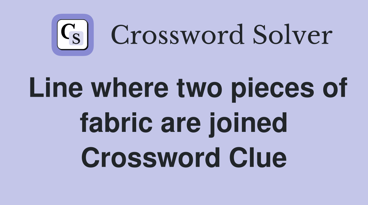 Line where two pieces of fabric are joined Crossword Clue