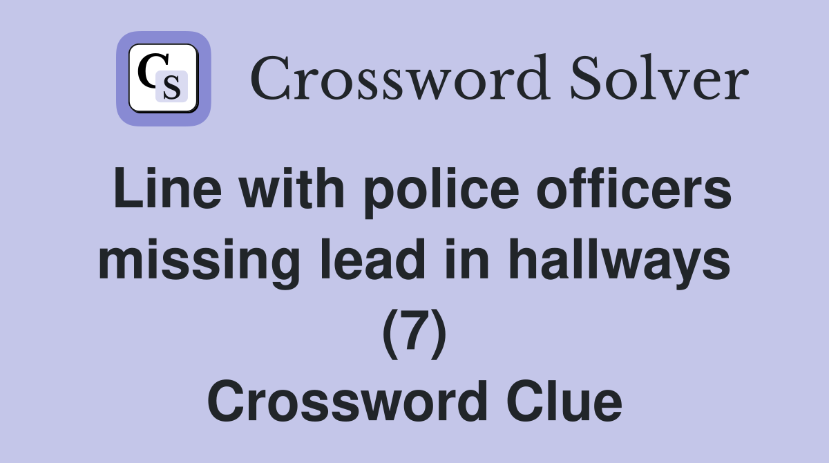 Line with police officers missing lead in hallways (7) Crossword Clue