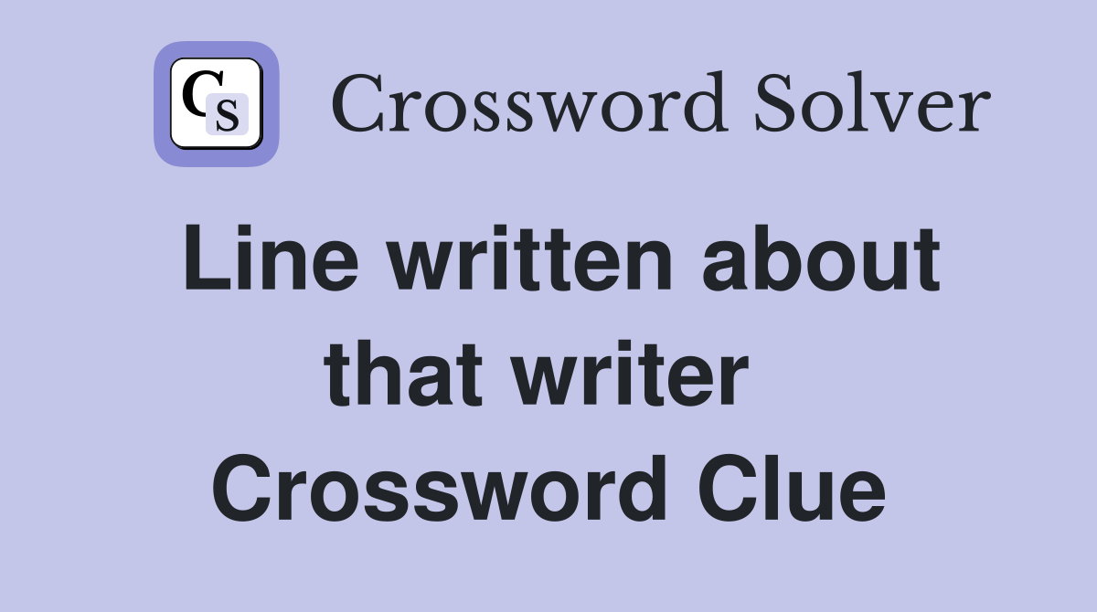 Line written about that writer  Crossword Clue
