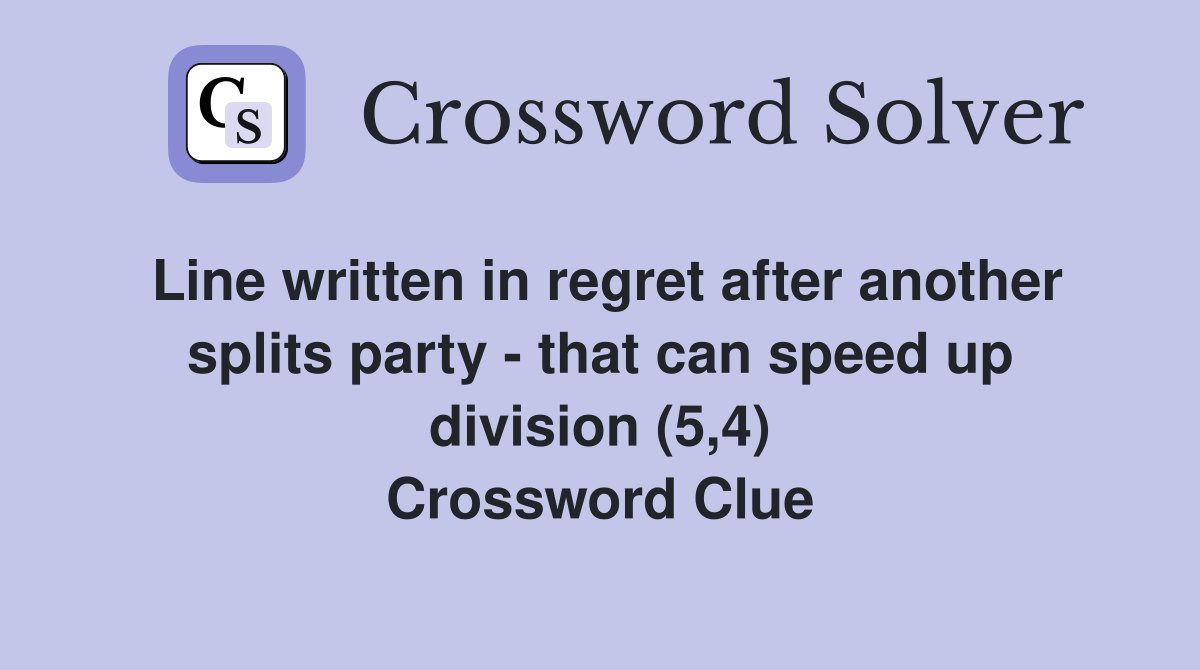 Line written in regret after another splits party - that can speed up division (5,4) Crossword Clue
