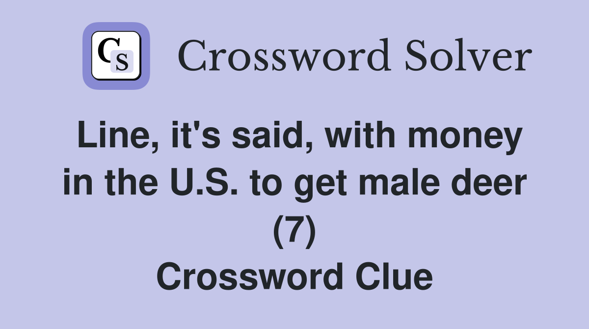 Line, it's said, with money in the U.S. to get male deer (7) Crossword Clue
