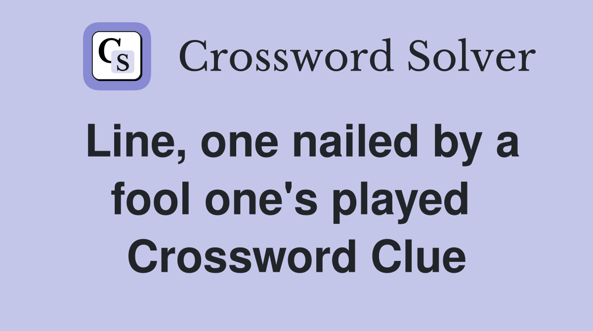 Line, one nailed by a fool one's played  Crossword Clue
