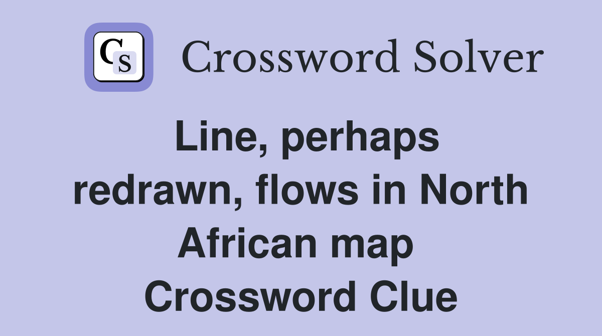 Line, perhaps redrawn, flows in North African map  Crossword Clue