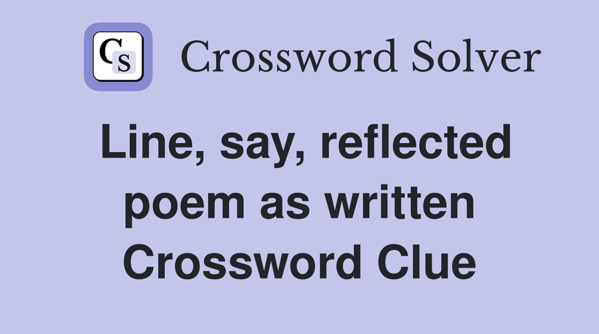 Line, say, reflected poem as written Crossword Clue