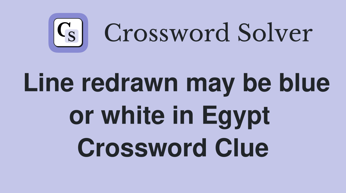 Line redrawn may be blue or white in Egypt  Crossword Clue