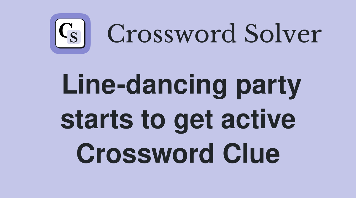 Line-dancing party starts to get active Crossword Clue