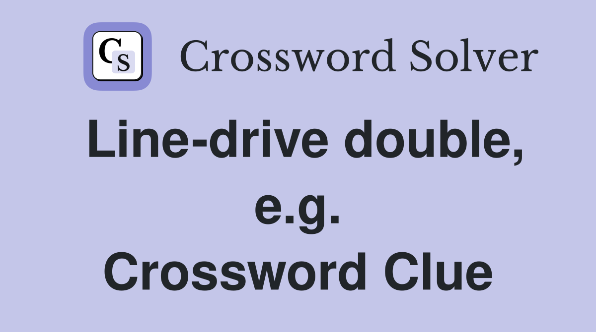 Line-drive double, e.g. Crossword Clue
