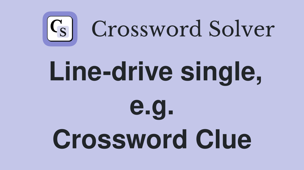 Line-drive single, e.g. Crossword Clue