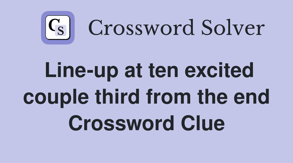 Line-up at ten excited couple third from the end Crossword Clue
