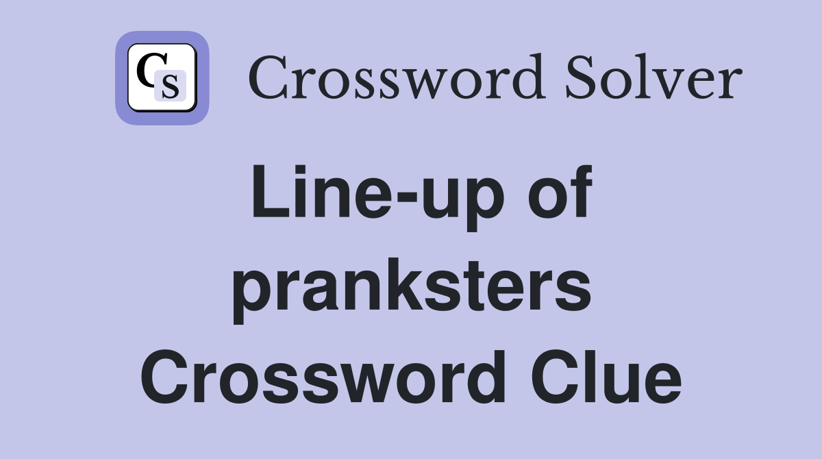 Line-up of pranksters Crossword Clue