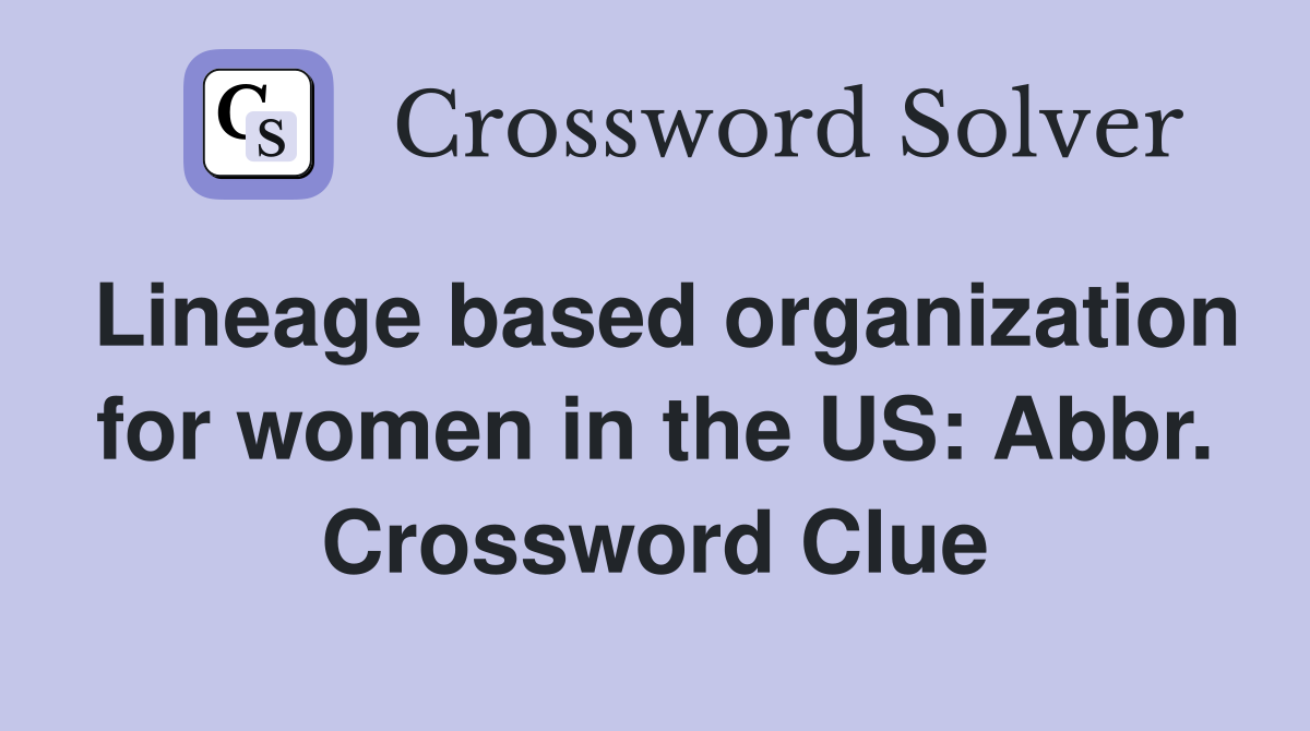 Lineage based organization for women in the US: Abbr. Crossword Clue