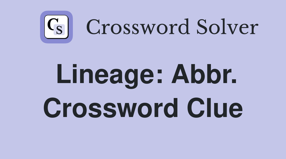 Lineage: Abbr. Crossword Clue