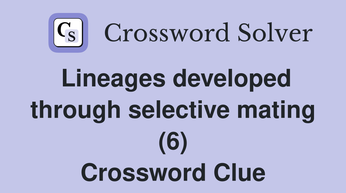 Lineages developed through selective mating (6) Crossword Clue