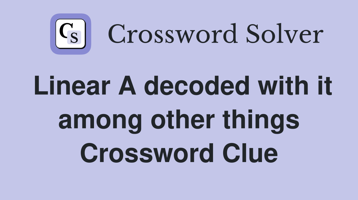 Linear A decoded with it among other things Crossword Clue