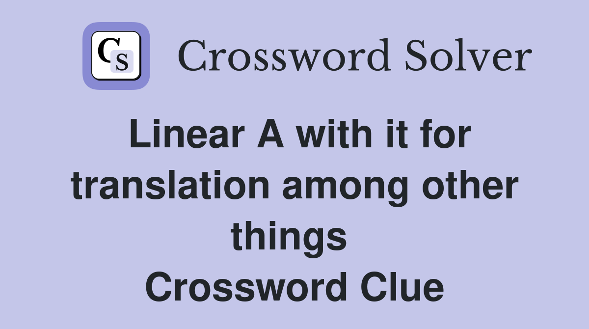 Linear A with it for translation among other things  Crossword Clue