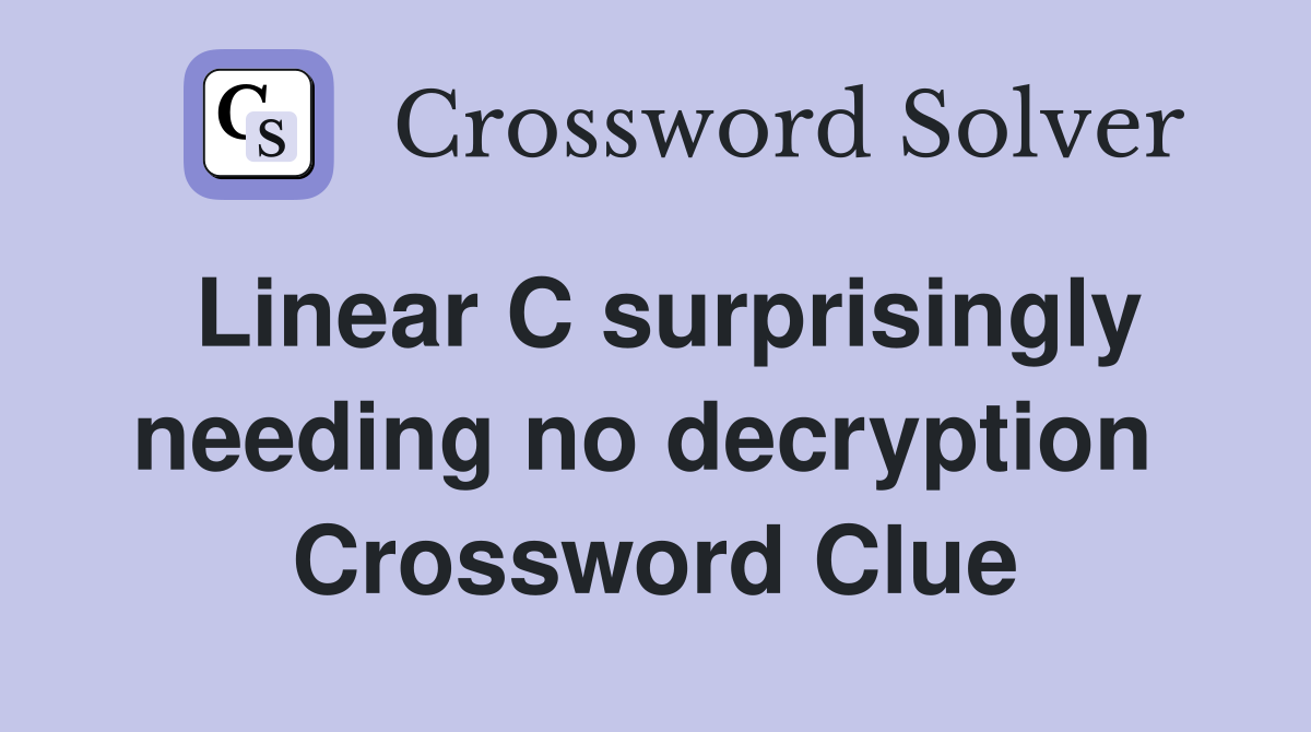 Linear C surprisingly needing no decryption  Crossword Clue