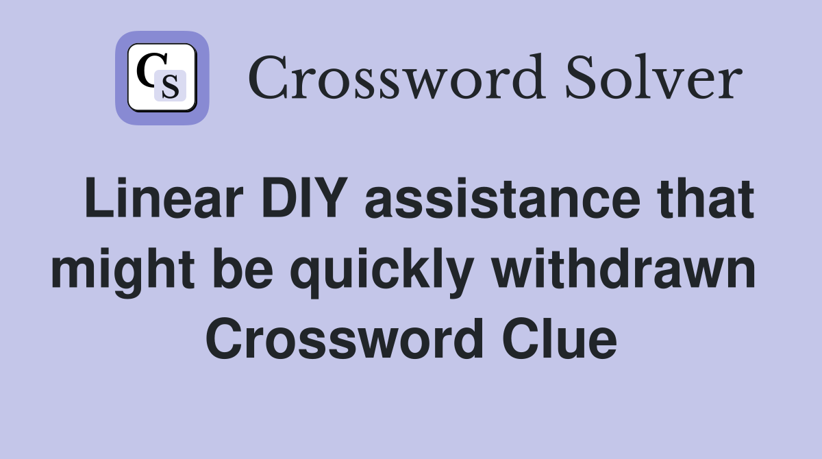 Linear DIY assistance that might be quickly withdrawn  Crossword Clue