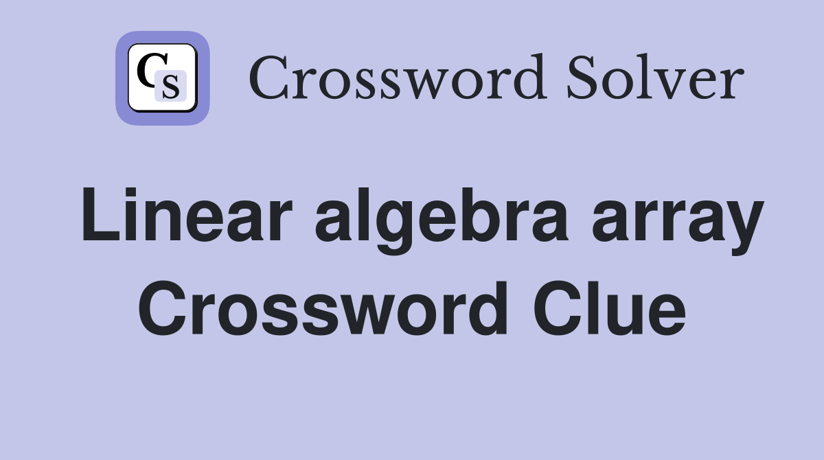 Linear algebra array Crossword Clue