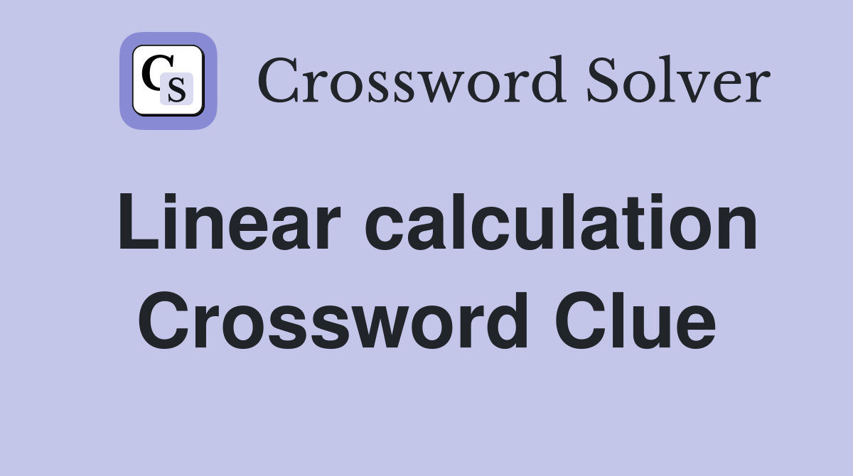 Linear calculation Crossword Clue