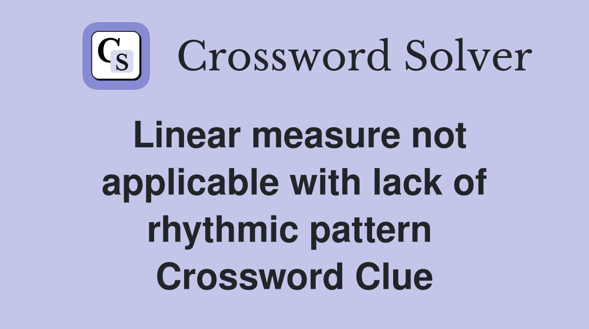 Linear measure not applicable with lack of rhythmic pattern  Crossword Clue