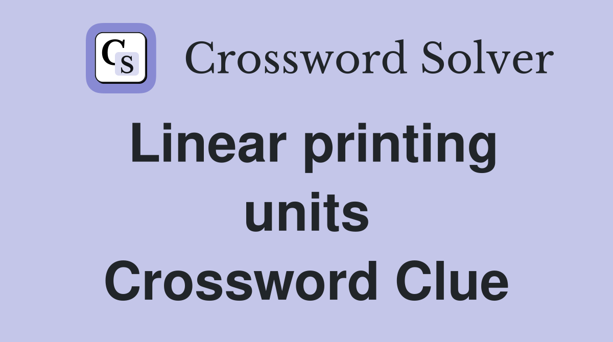 Linear printing units Crossword Clue
