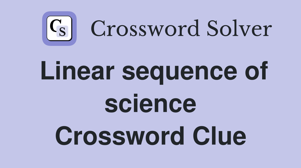 Linear sequence of science Crossword Clue