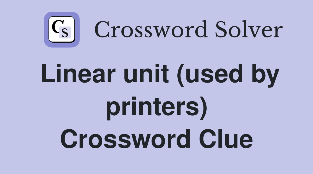 Linear unit (used by printers) Crossword Clue