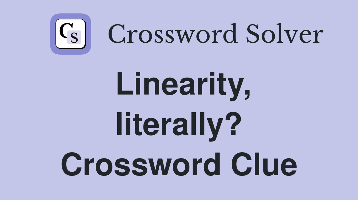 Linearity, literally? Crossword Clue