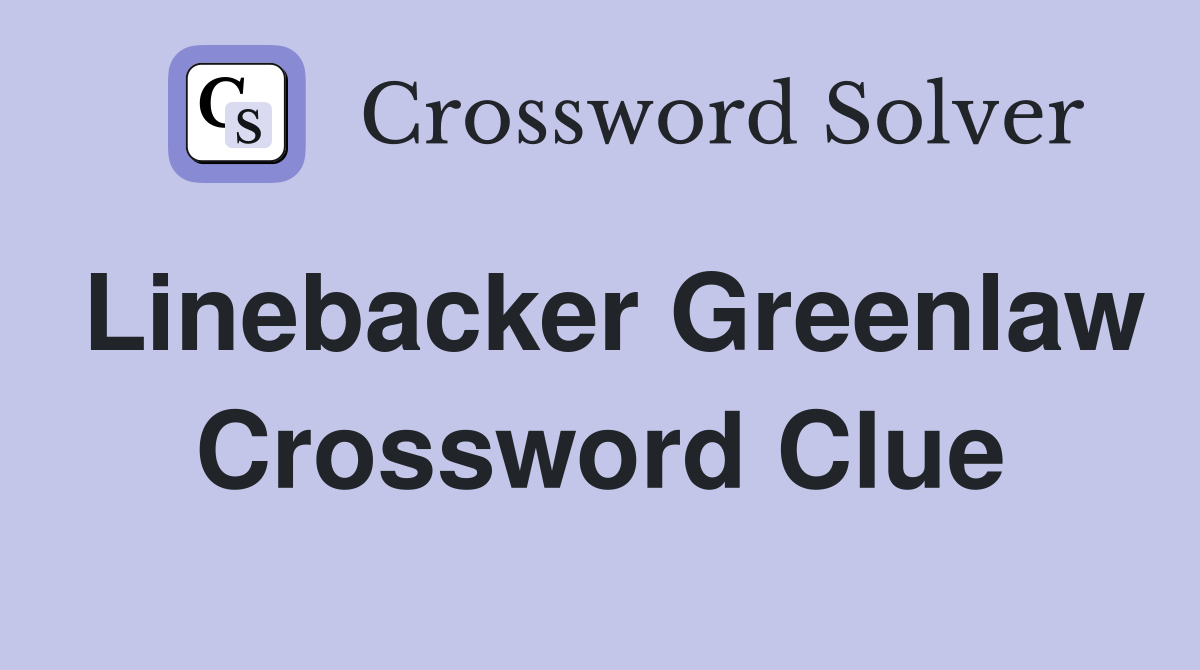 Linebacker Greenlaw Crossword Clue
