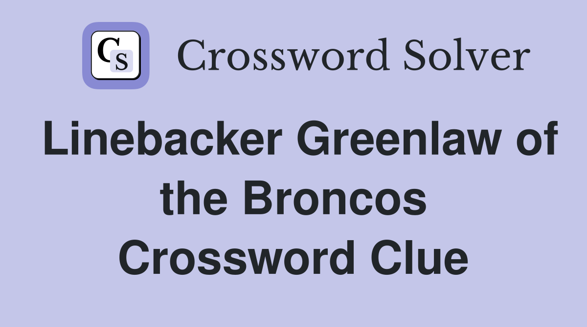 Linebacker Greenlaw of the Broncos Crossword Clue