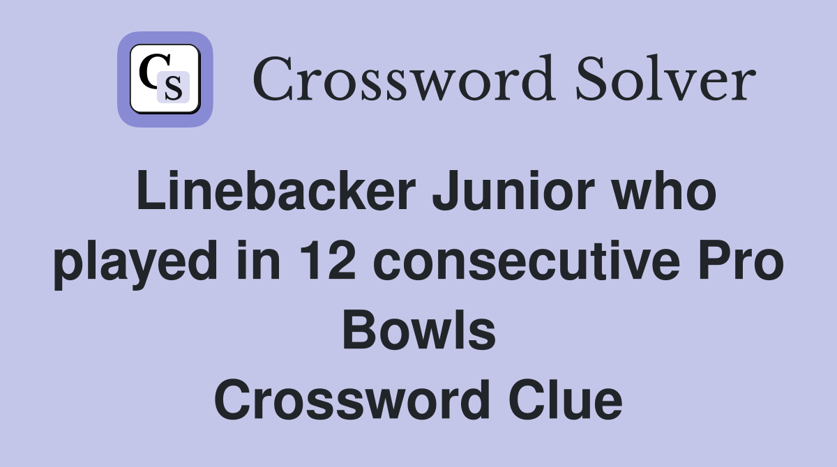 Linebacker Junior who played in 12 consecutive Pro Bowls Crossword Clue