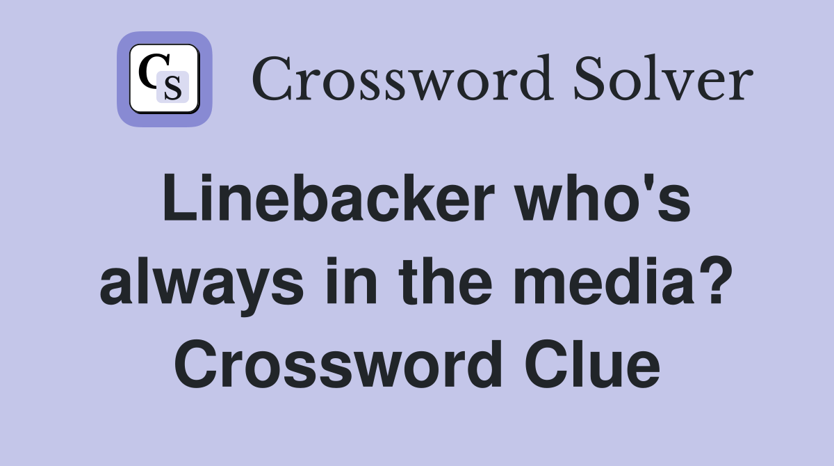 Linebacker who's always in the media? Crossword Clue