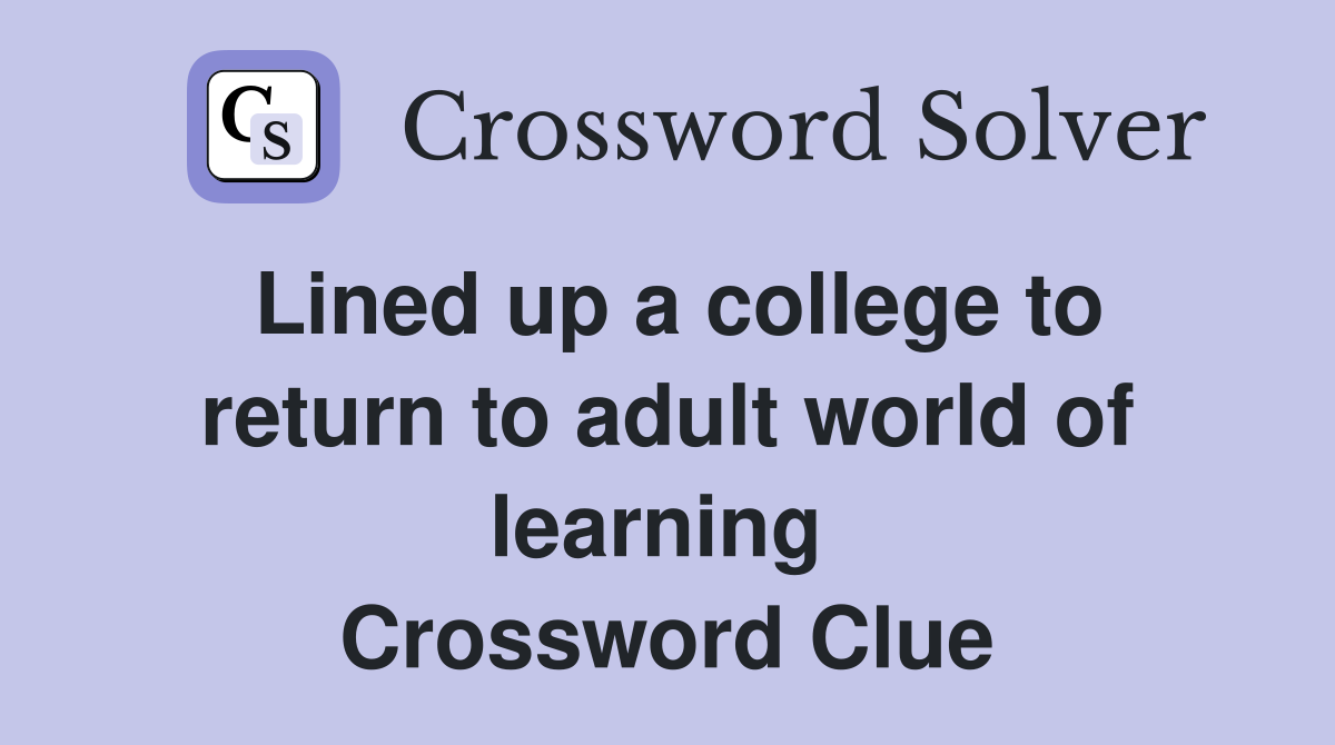 Lined up a college to return to adult world of learning  Crossword Clue