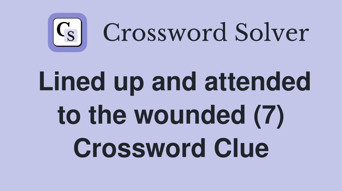 Lined up and attended to the wounded (7) Crossword Clue