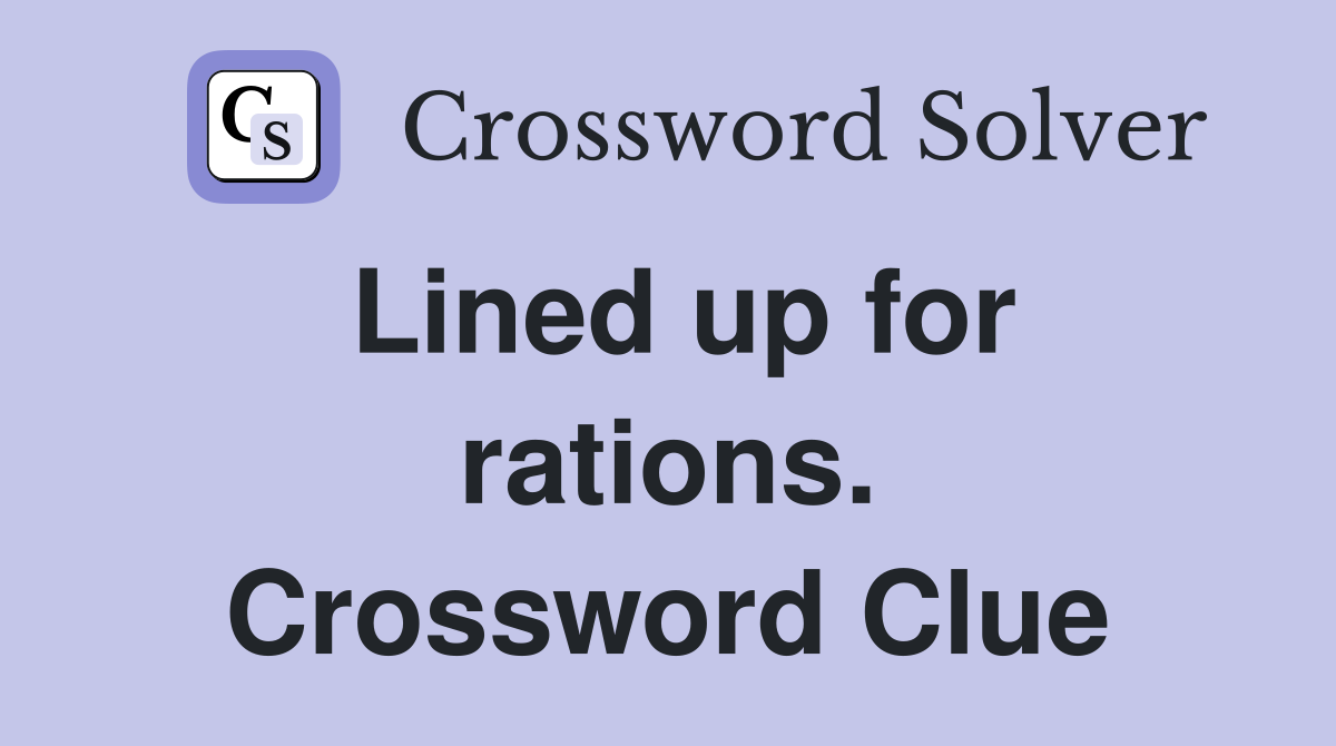 Lined up for rations. Crossword Clue