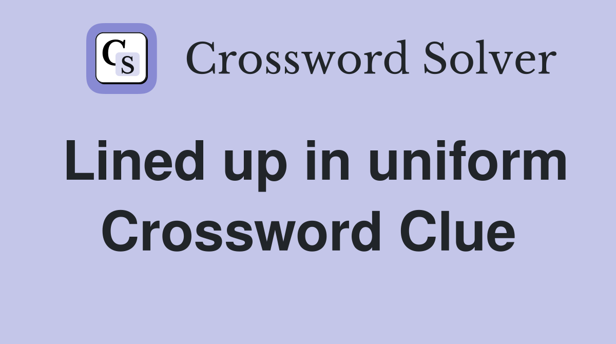 Lined up in uniform Crossword Clue