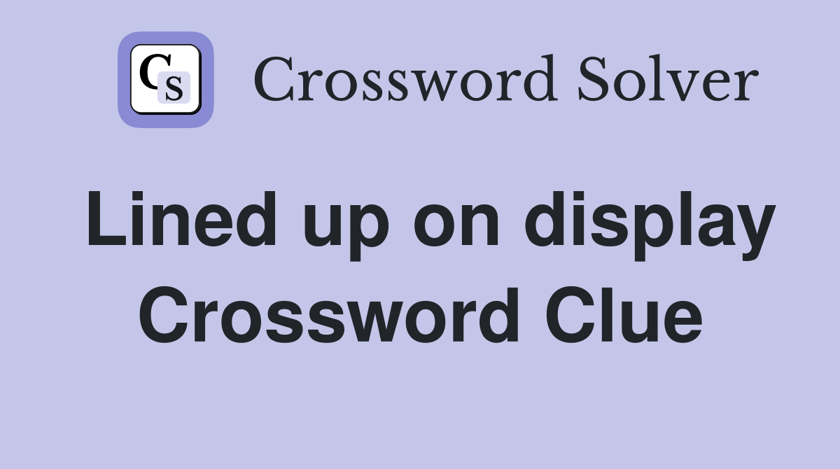 Lined up on display Crossword Clue