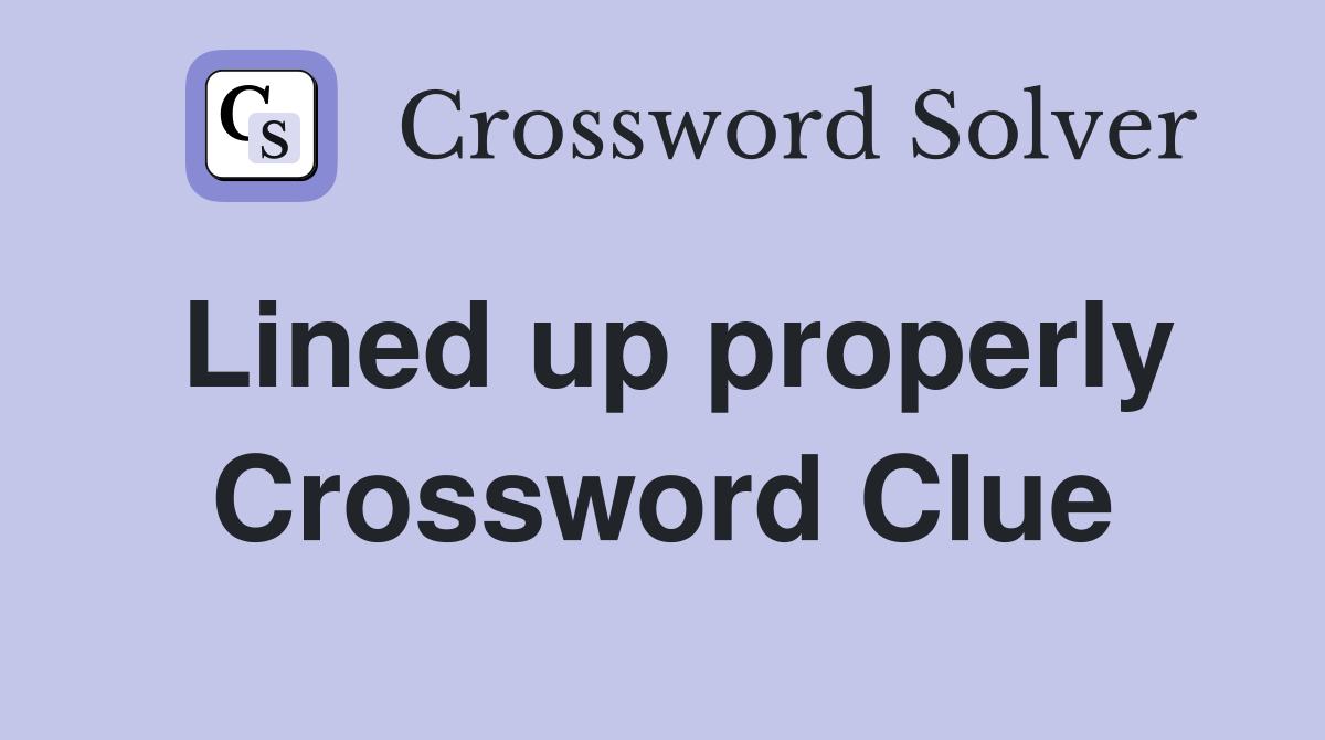 Lined up properly Crossword Clue